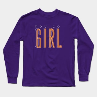 You Go Girl Long Sleeve T-Shirt